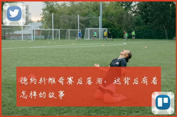 德约科维奇赛后落泪，这背后有着怎样的故事